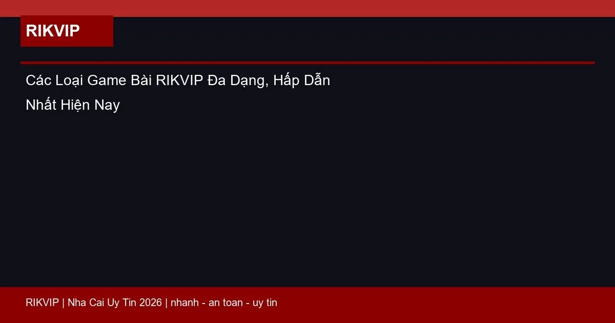 cac loai game bai rikvip featured